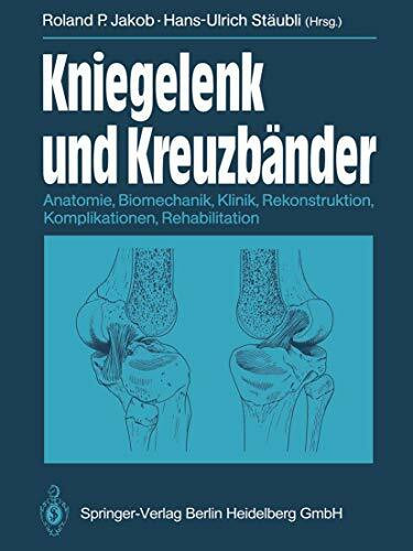 Kniegelenk und Kreuzbänder: Anatomie, Biomechanik, Klinik, Rekonstruktion, Komplikationen, Rehabilitation