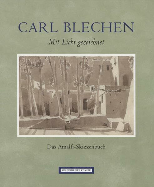 Carl Blechen. Mit Licht gezeichnet: Das Amalfi-Skizzenbuch aus der Kunstsammlung der Akademie der Künste, Berlin