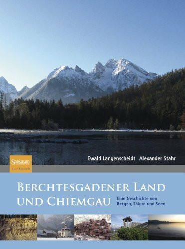 Berchtesgadener Land und Chiemgau: Eine Geschichte von Bergen, Tälern und Seen