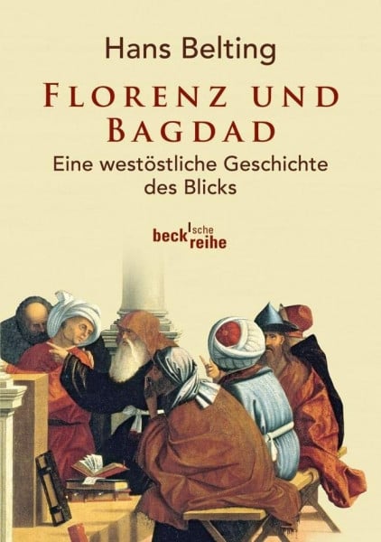 Florenz und Bagdad: Eine westöstliche Geschichte des Blicks (Beck'sche Reihe)