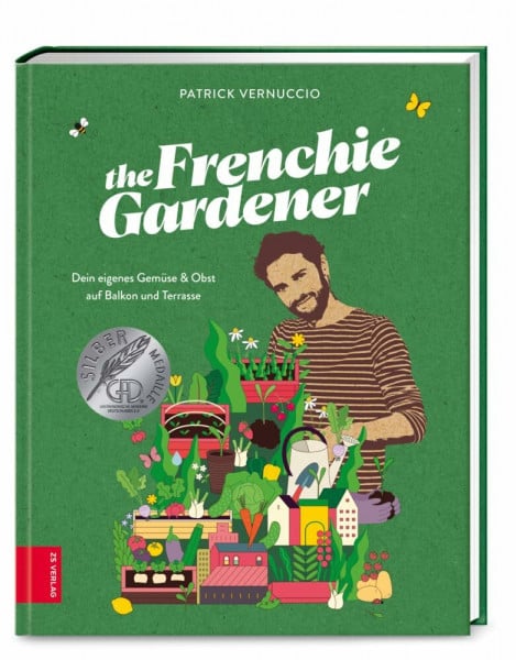 The Frenchie Gardener: Dein eigenes Gemüse & Obst auf Balkon und Terrasse – GAD Silbermedaillen-Gewinner (Gastronomische Akademie Deutschlands e.V.)