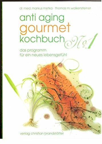 Anti-Aging Gourmet Kochbuch No. 1: Das Programm für ein neues Lebensgefühl