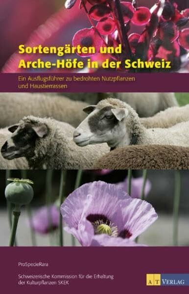 Sortengärten und Arche-Höfe in der Schweiz: Ein Auslflugsführer zu bedrohten Nutzpflanzen und Haustierrassen