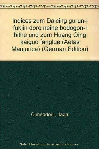 Indices zum Daicing gurun-i fukjin doro neihe bodogon-i bithe und zum Huang Qing kaiguo fanglüe (Aetas Manjurica)