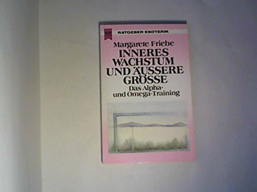Inneres Wachstum und äußere Größe. Das Alpha- und Omega- Training. ( Esoterik).