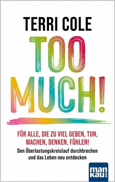 Too Much!: Für alle, die zu viel geben, tun, machen, denken, fühlen: Den Überlastungskreislauf durchbrechen und das Leben neu entdecken