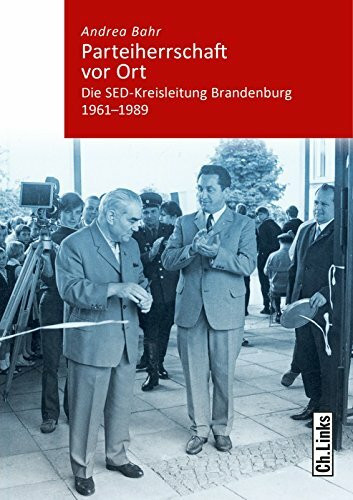 Parteiherrschaft vor Ort: Die SED-Kreisleitung Brandenburg 1961-1989 (Band 3 der Reihe »Kommun...