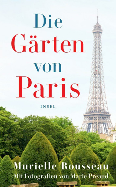 Die Gärten von Paris: Ein sehr persönliches, charmantes und französisches Porträt der »Stadt der Liebe« (insel taschenbuch)
