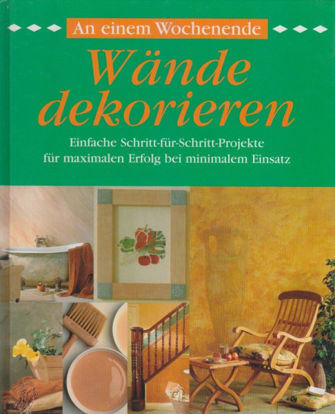 An einem Wochenende - Wände dekorieren: Einfache Schritt-für-Schritt-Projekte für maximalen Erfolg mit minimalem Einsatz