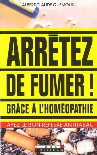 Arrêtez de fumer grâce à l'homéopathie: Ayez le bon réflexe antitabac