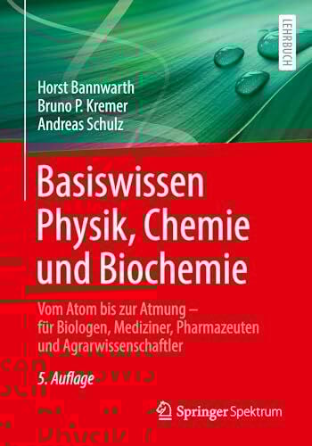 Basiswissen Physik, Chemie und Biochemie: Vom Atom bis zur Atmung – für Biologen, Mediziner, Pharmazeuten und Agrarwissenschaftler