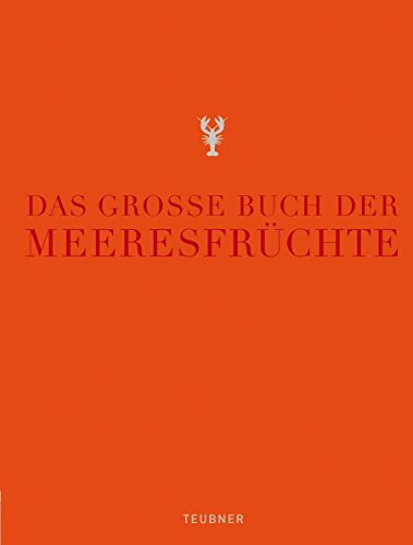 Das große Buch der Meeresfrüchte: Ausgezeichnet mit dem Gourmand World Cookbook Award 2005 (Teubner Edition)