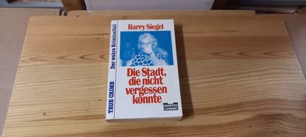 Die Stadt, die nicht vergessen konnte (True Crime. Bastei Lübbe Taschenbücher)