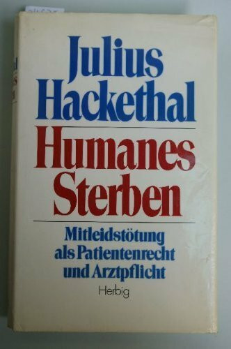Humanes Sterben: Mitleidstötung als Patientenrecht und Arztpflicht