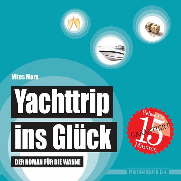 Yachttrip ins Glück: Der Roman für die Wanne (Badebuch): Der Roman für die Wanne. Gelesen in garantiert 15 Minuten (Badebücher für Erwachsene / Wasserfeste Bücher für große Leser)