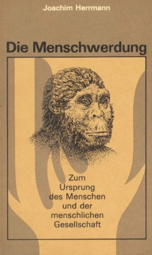 Die Menschwerdung. Zum Ursprung des Menschen und der menschlichen Gesellschaft