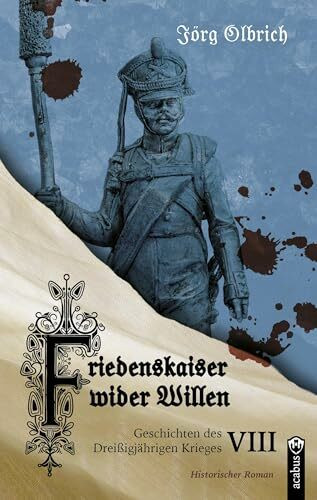 Friedenskaiser wider Willen: Geschichten des Dreißigjährigen Krieges, Band 8