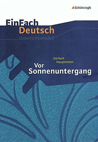 EinFach Deutsch Unterrichtsmodelle: Gerhart Hauptmann: Vor Sonnenuntergang: Gymnasiale Oberstufe