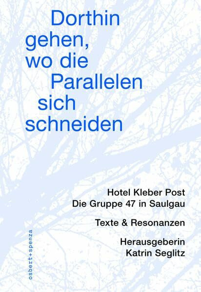 Dorthin gehen, wo die Parallelen sich schneiden: Die Gruppe 47 in Saulgau, Texte & Resonanzen