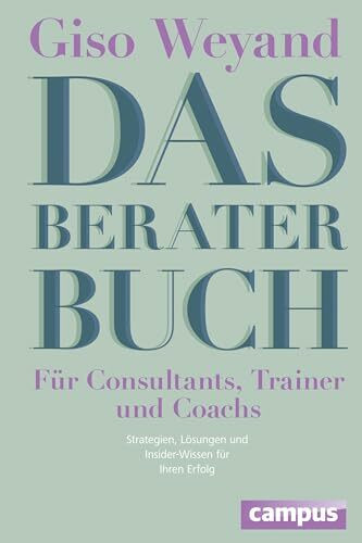 Das Berater-Buch - Für Consultants, Trainer und Coachs: Strategien, Lösungen und Insider-Wissen für Ihren Erfolg