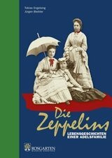 Die Zeppelins: Lebensgeschichten einer Adelsfamilie