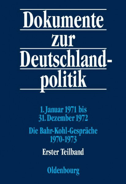 1. Januar 1971 bis 31. Dezember 1972; Die Bahr-Kohl-Gespräche 1970-1973: CD-ROM: 'Die Bahr-Kohl-Gespräche' (Dokumente zur Deutschlandpolitik. Reihe VI: 21. Oktober 1969 bis 1. Oktober 1982)