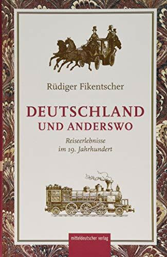 Deutschland und anderswo: Reiserlebnisse im 19. Jahrhundert