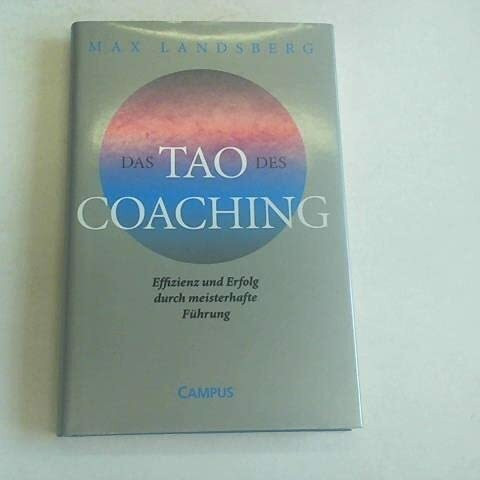 Das Tao des Coaching: Effizienz und Erfolg durch meisterhafte Führung