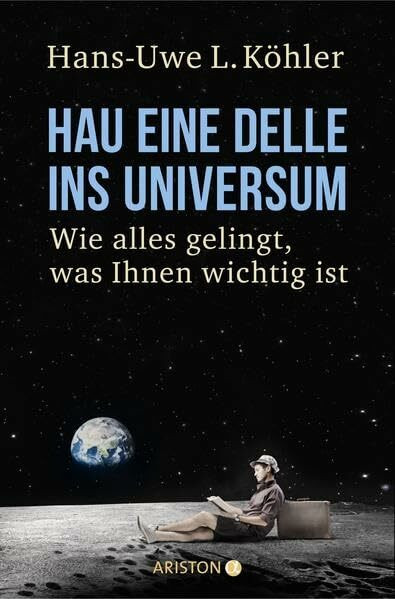 Hau eine Delle ins Universum: Wie alles gelingt, was Ihnen wichtig ist