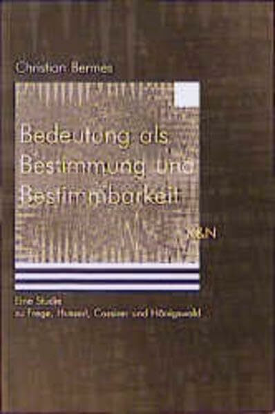 Philosophie der Bedeutung - Bedeutung als Bestimmung und Bestimmbarkeit: Eine Studie zu Frege, Husserl, Cassirer und Hönigswald (Trierer Studien zur ... / Paradigmen menschlicher Orientierung)