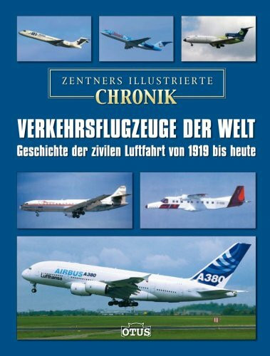 Zentners illustrierte Chronik. Verkehrsflugzeuge der Welt: Geschichte der zivilen Luftfahrt von 1919 bis heute