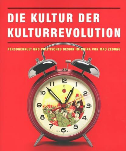 Die Kultur der Kulturrevolution: Personenkult und politisches Design im China von Mao Zedong