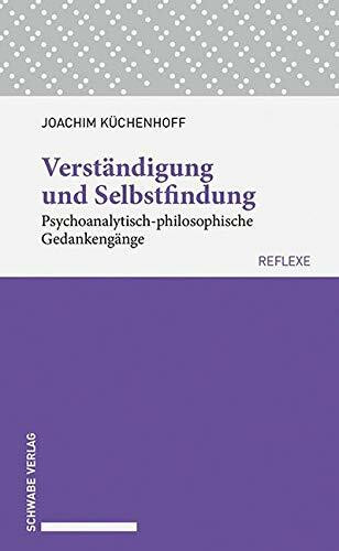 Verständigung und Selbstfindung: Psychoanalytisch-philosophische Gedankengänge (Schwabe reflexe, Band 60)