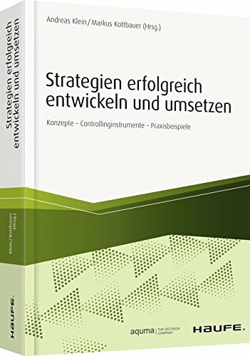 Strategien erfolgreich entwickeln und umsetzen: Konzepte - Controllinginstrumente - Praxisbeispiele (Haufe Fachbuch)