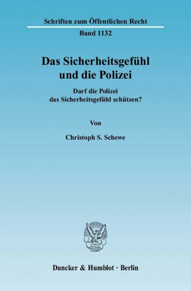 Das Sicherheitsgefühl und die Polizei.: Darf die Polizei das Sicherheitsgefühl schützen? (Schriften zum Öffentlichen Recht, Band 1132)