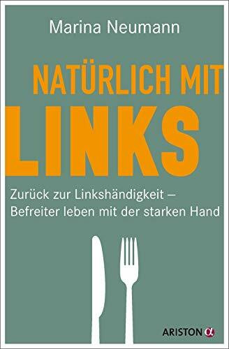 Natürlich mit links: Zurück zur Linkshändigkeit – Befreiter leben mit der starken Hand