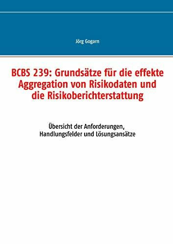 BCBS 239: Grundsätze für die effekte Aggregation von Risikodaten und die Risikoberichterstattung: Übersicht der Anforderungen, Handlungsfelder und Lösungsansätze