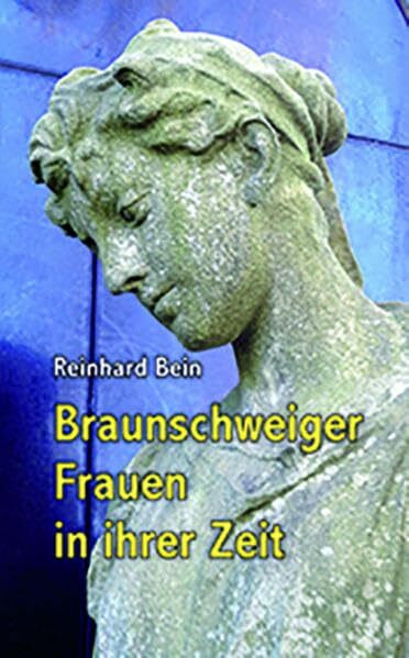 Braunschweiger Frauen in ihrer Zeit: aus der Stadt Braunschweig und den damaligen braunschweigischen Landkreisen (Materialien zur Landesgeschichte)