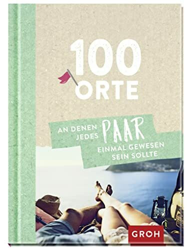 100 Orte, an denen jedes Paar einmal gewesen sein sollte: Erlebt gemeinsam Abenteuer | Das perfekte originelle Geschenk zum Valentinstag, Jahrestag oder Hochzeitstag