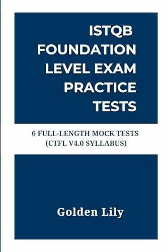 ISTQB Foundation Level Exam Practice Tests: 6 Full-Length Mock Tests (CTFL v4.0 Syllabus)