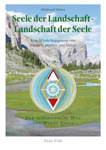 Seele der Landschaft ? Landschaft der Seele: Eine Wiederbegegnung von Mensch, Mythos und Natur...