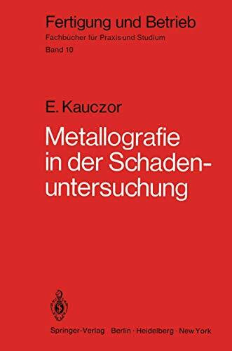 Metallographie in der Schadenuntersuchung: Klärung der Ursachen von Bauteilschäden, Maßnahmen zu deren Vermeidung (Fertigung und Betrieb, 10, Band 10)