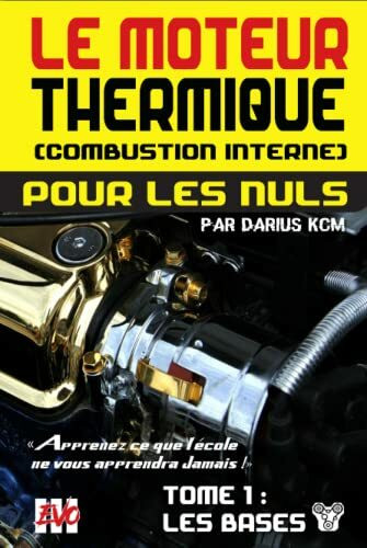 Le moteur thermique (Combustion interne) pour les nuls - LES BASES: TOME 1 (New édition - EVO 3 (3e édition) -) (LE MOTEUR THERMIQUE (COMBUSTION INTERNE) POUR LES NULS - Darius KCM, Band 1)