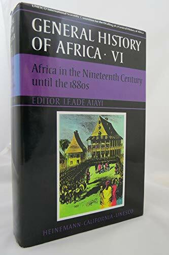 UNESCO General History of Africa, Vol. VI: Africa in the Nineteenth Century Until the 1880s: Africa in the Nineteenth Century Until the 1880s Volume 6