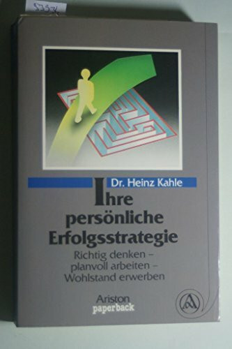 Ihre persönliche Erfolgsstrategie. Richtig denken, planvoll arbeiten, Wohlstand erwerben