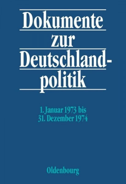 1. Januar 1973 bis 31. Dezember 1974 (Dokumente zur Deutschlandpolitik. Reihe VI: 21. Oktober 1969 bis 1. Oktober 1982)