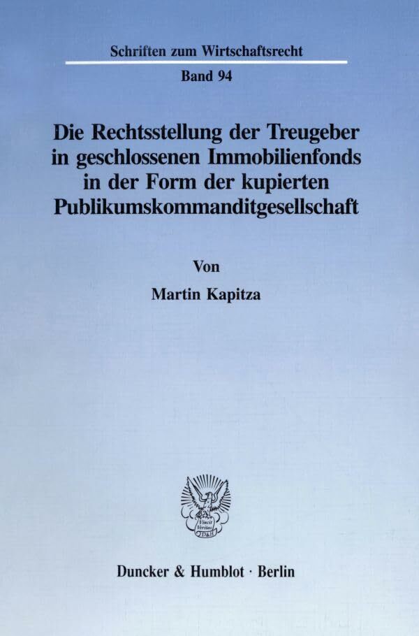 Die Rechtsstellung der Treugeber in geschlossenen Immobilienfonds in der Form der kupierten Publikumskommanditgesellschaft. (Schriften zum Wirtschaftsrecht;... Die Rechtsstellung der Treugeber in geschlossenen Immobilienfonds in der Form der kupierten Publikumskommanditgesellschaft. (Schriften zum Wirtschaftsrecht; WR 94)