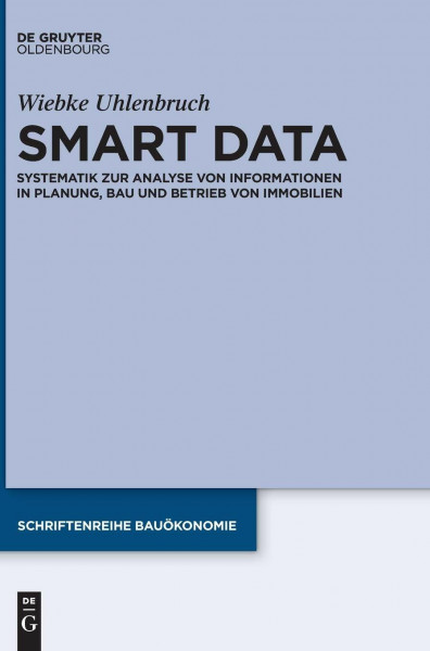 Smart Data: Systematik zur Analyse von Informationen in Planung, Bau und Betrieb von Immobilien (Schriftenreihe Bauökonomie, 6, Band 6)