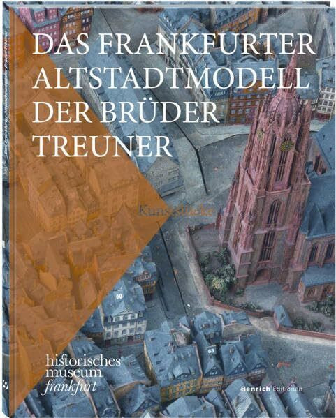 Das Frankfurter Altstadtmodell der Brüder Treuner: Kunststücke des historischen museums frankfurt, Band 1