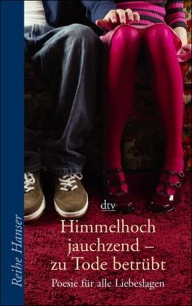 Himmelhoch jauchzend - zu Tode betrübt: Poesie für alle Liebeslagen